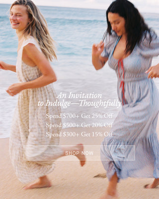 two women on a beach with the text An Invitation to Indulge—Thoughtfully
Spend $700+ Get 25% Off
Spend $500+ Get 20% Off
Spend $300+ Get 15% Off
Shop Now