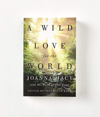 A Wild Love For The World by Joanna Macy